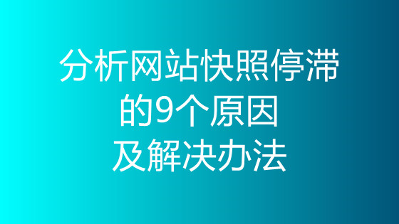 分析網(wǎng)站快照停滯的9個原因及解決辦法