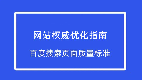 網(wǎng)站優(yōu)化權(quán)威指南：百度發(fā)布了最新的搜索頁(yè)面質(zhì)量標(biāo)準(zhǔn)